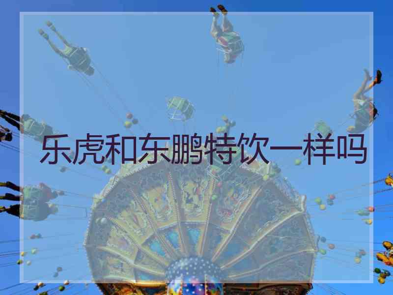 乐虎和东鹏特饮一样吗