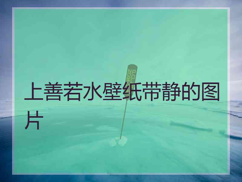 上善若水壁纸带静的图片