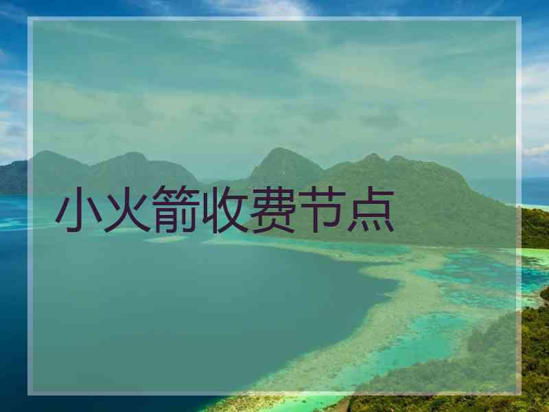 小火箭收费节点