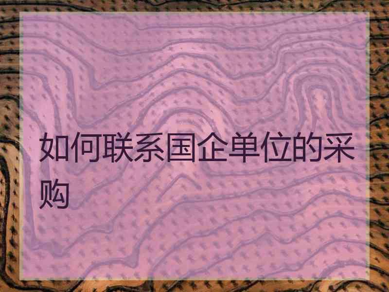 如何联系国企单位的采购
