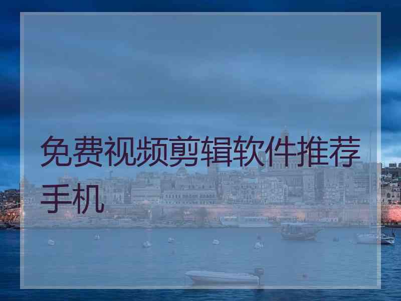 免费视频剪辑软件推荐手机