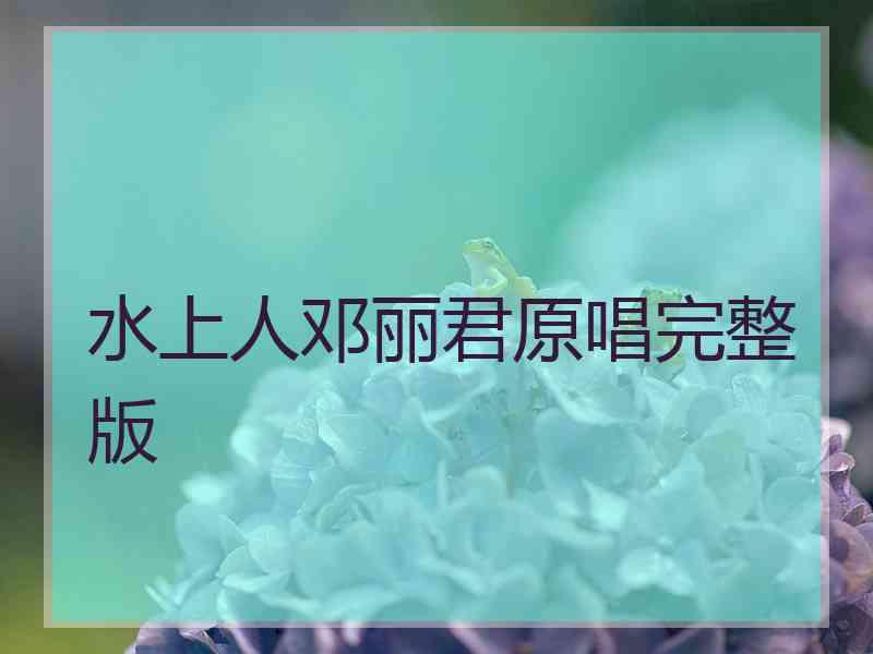 水上人邓丽君原唱完整版