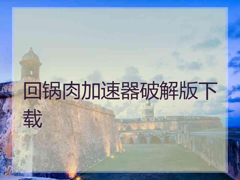 回锅肉加速器破解版下载