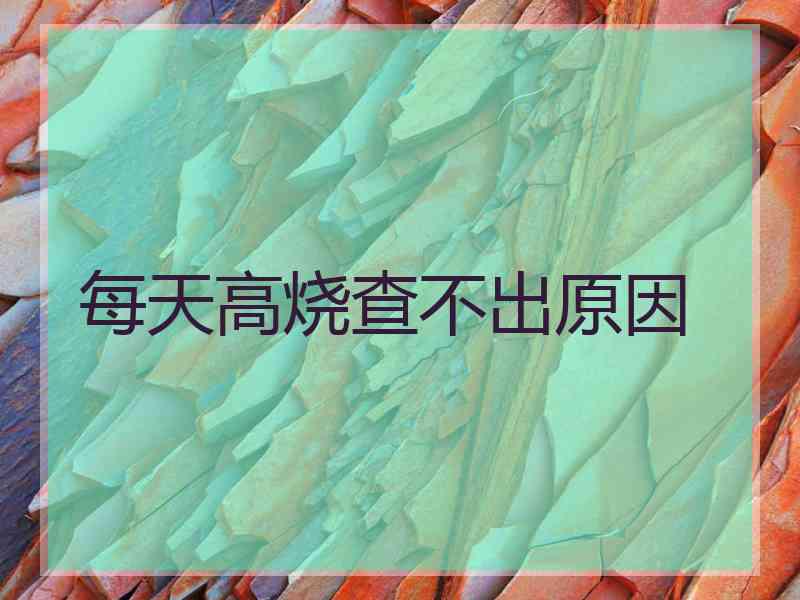 每天高烧查不出原因