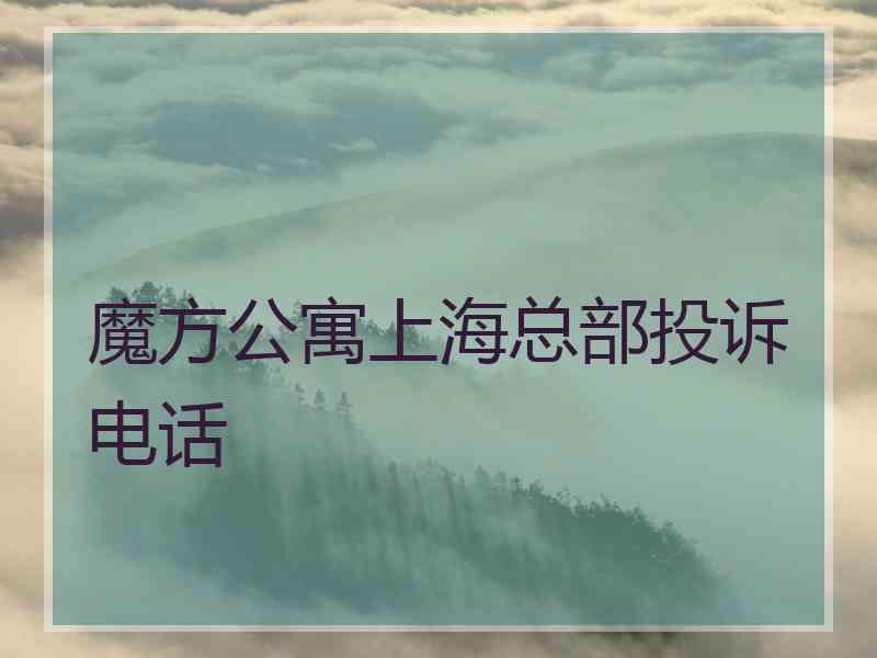 魔方公寓上海总部投诉电话