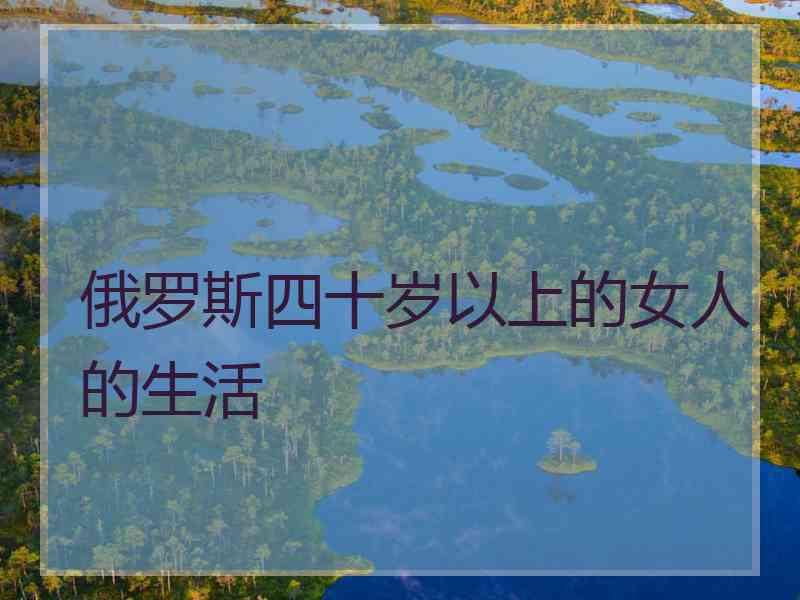 俄罗斯四十岁以上的女人的生活