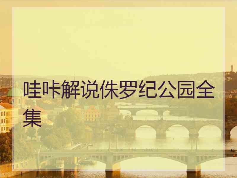 哇咔解说侏罗纪公园全集