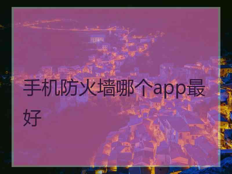 手机防火墙哪个app最好