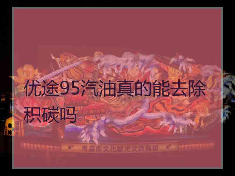 优途95汽油真的能去除积碳吗