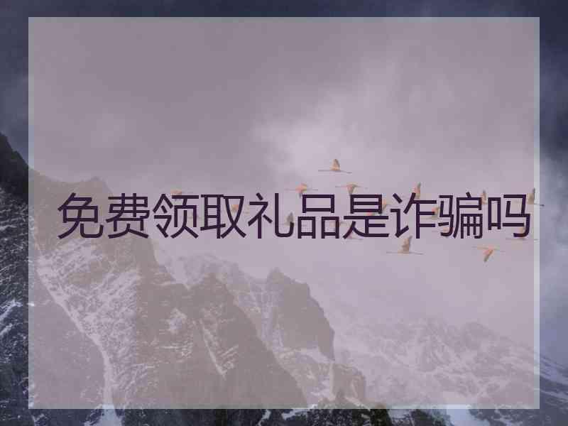免费领取礼品是诈骗吗