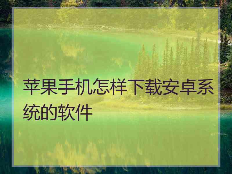 苹果手机怎样下载安卓系统的软件