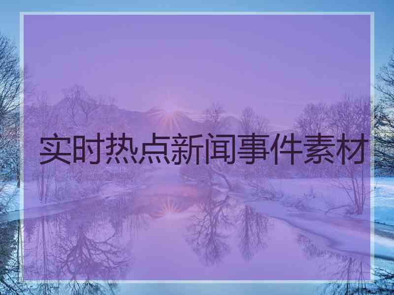 实时热点新闻事件素材