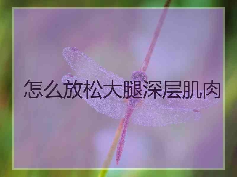 怎么放松大腿深层肌肉