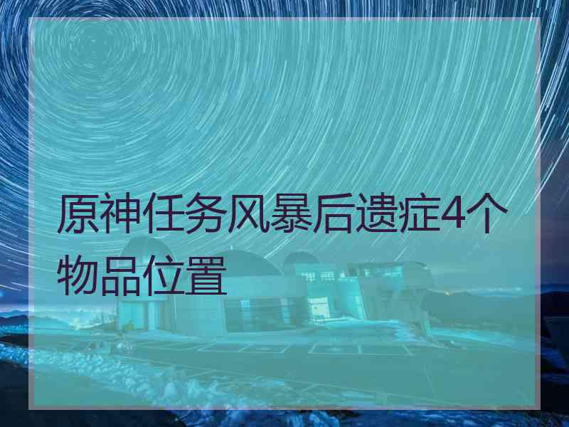 原神任务风暴后遗症4个物品位置