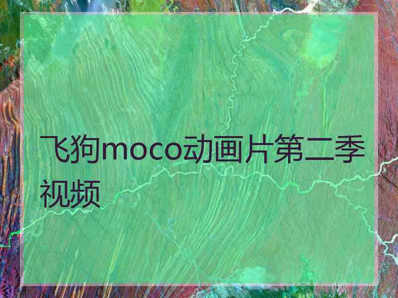 飞狗moco动画片第二季视频