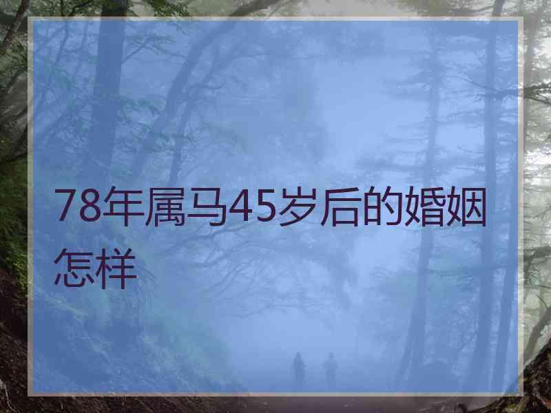 78年属马45岁后的婚姻怎样