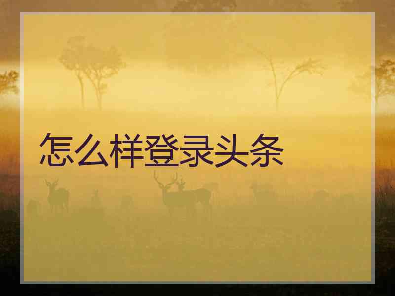 怎么样登录头条