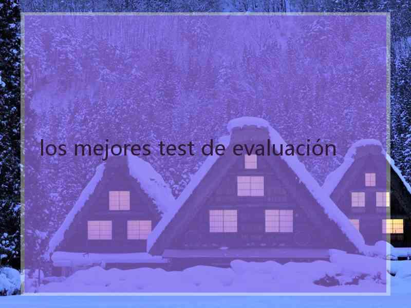 los mejores test de evaluación