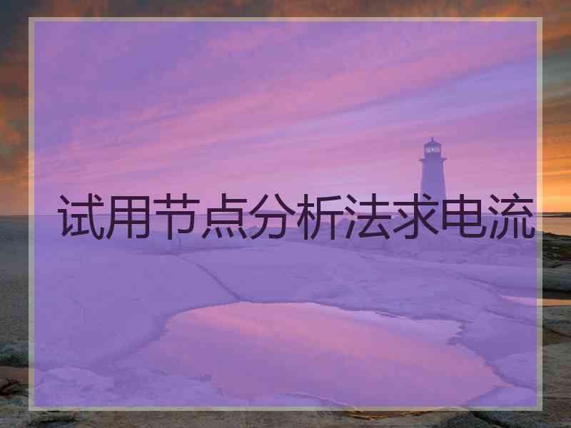 试用节点分析法求电流