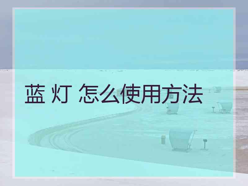 蓝 灯 怎么使用方法