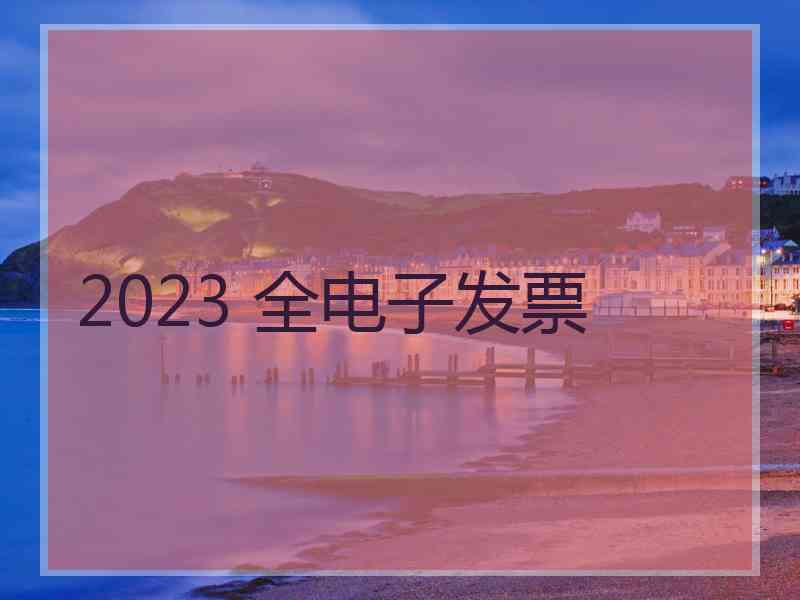 2023 全电子发票
