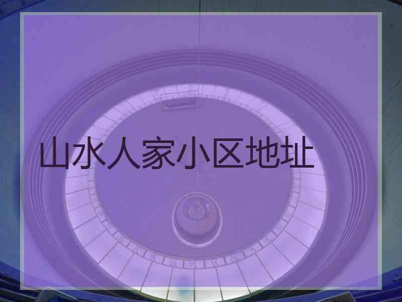 山水人家小区地址