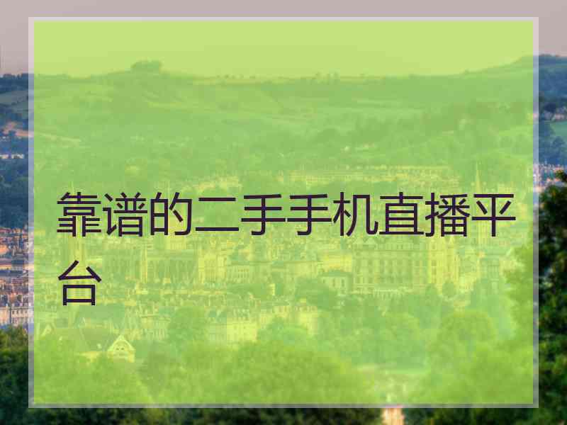靠谱的二手手机直播平台