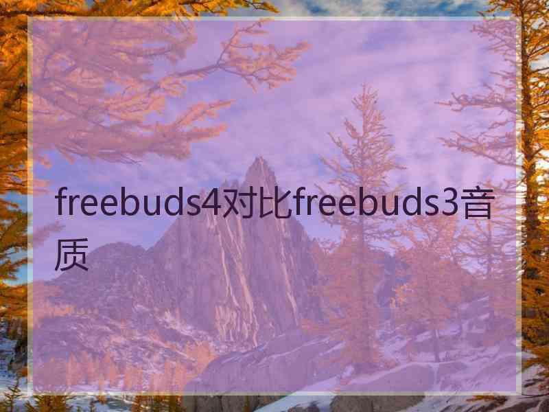 freebuds4对比freebuds3音质