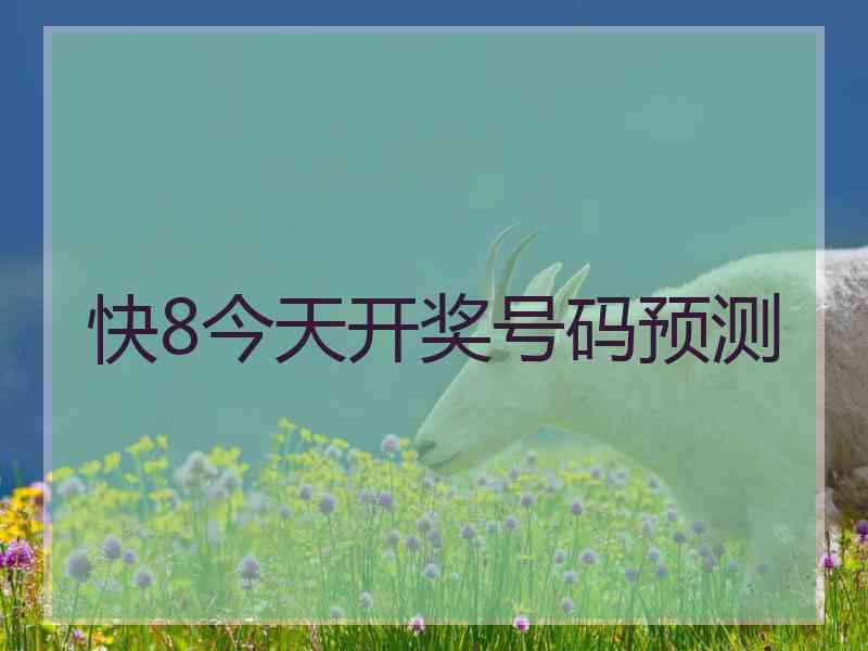 快8今天开奖号码预测