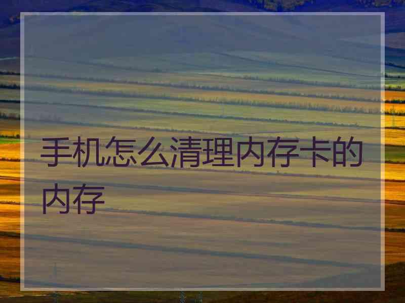 手机怎么清理内存卡的内存