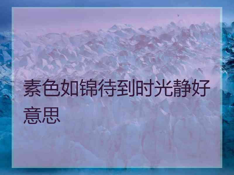 素色如锦待到时光静好意思