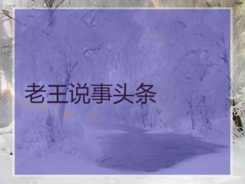 老王说事头条