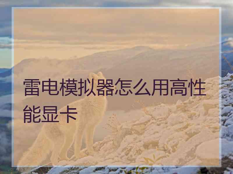雷电模拟器怎么用高性能显卡