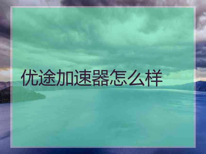 优途加速器怎么样