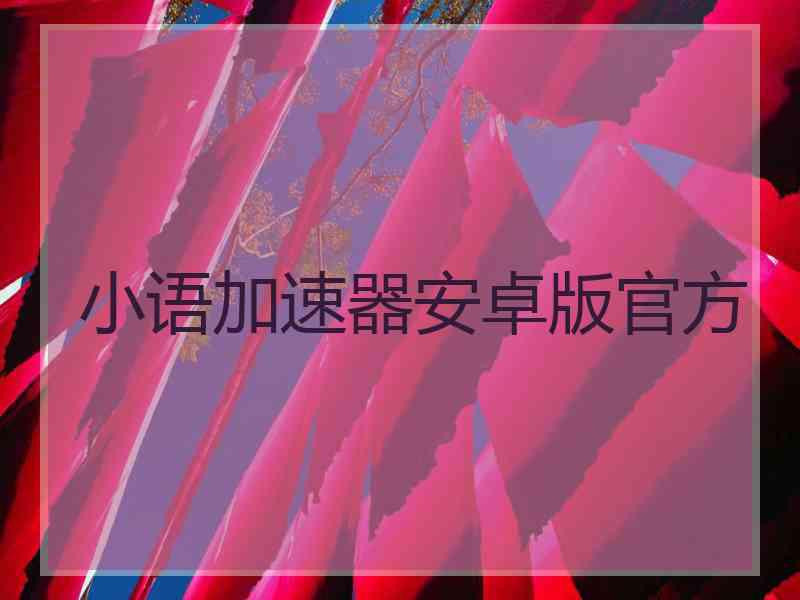 小语加速器安卓版官方
