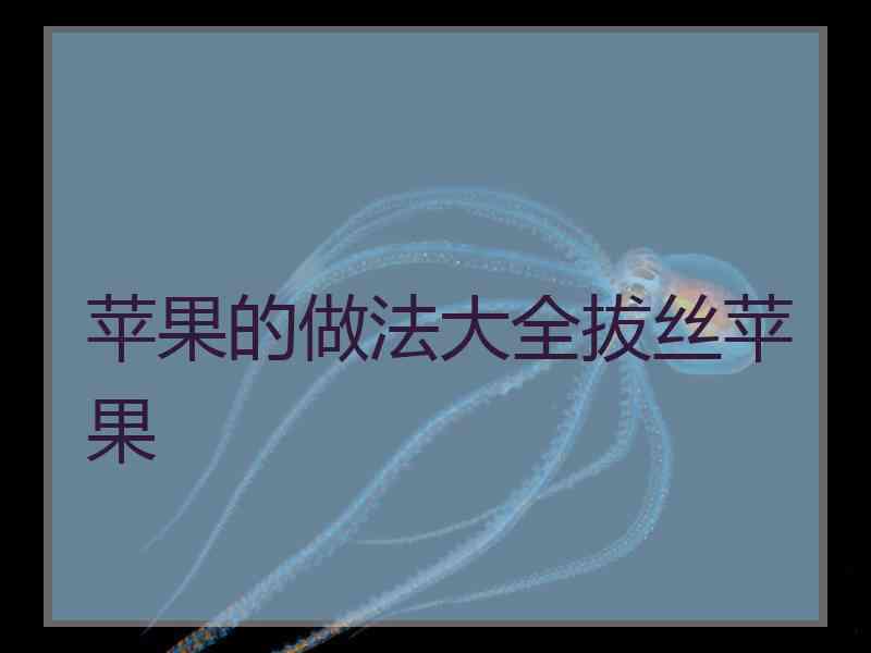 苹果的做法大全拔丝苹果