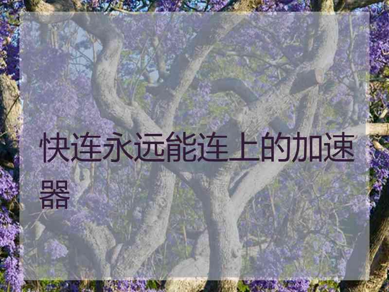 快连永远能连上的加速器