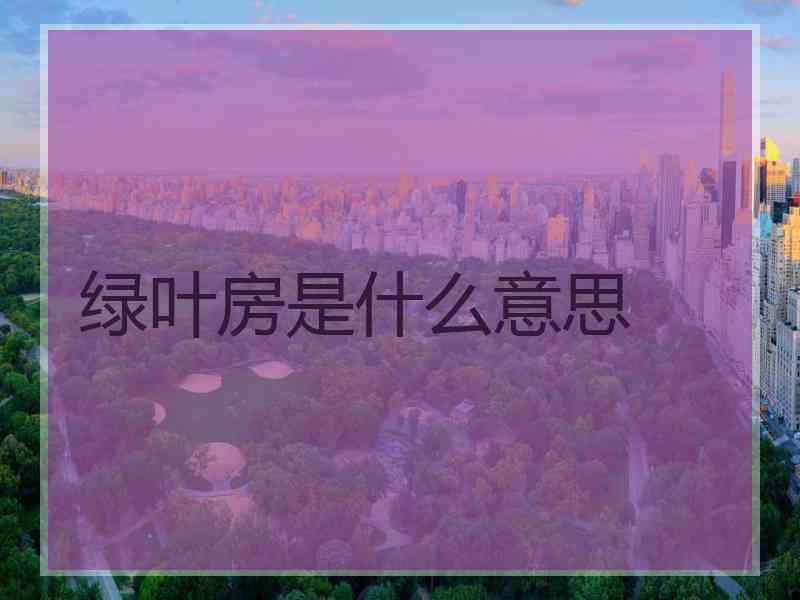 绿叶房是什么意思