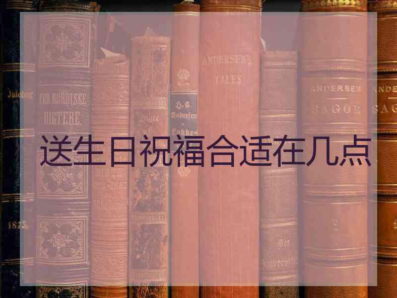 送生日祝福合适在几点