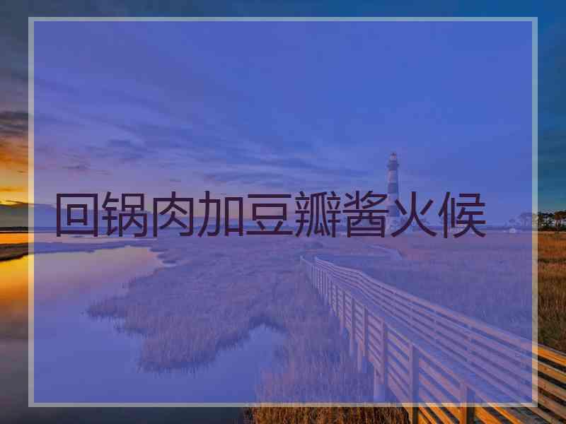 回锅肉加豆瓣酱火候