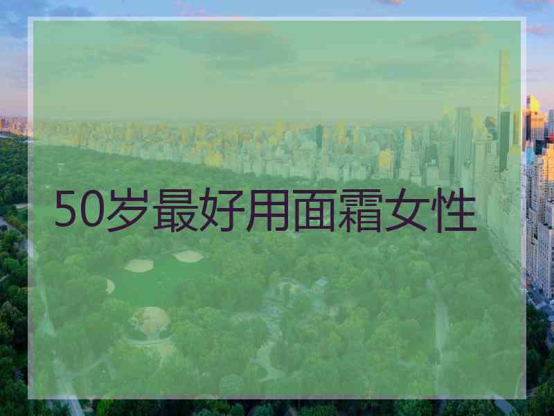 50岁最好用面霜女性