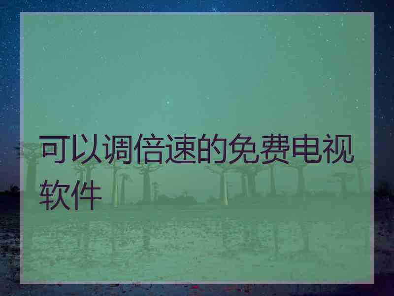 可以调倍速的免费电视软件