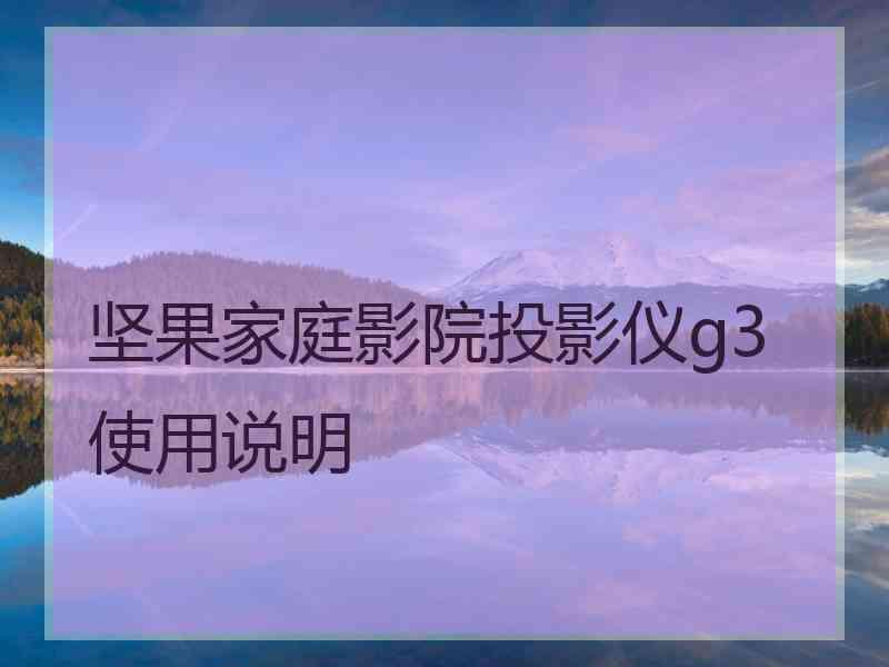 坚果家庭影院投影仪g3使用说明