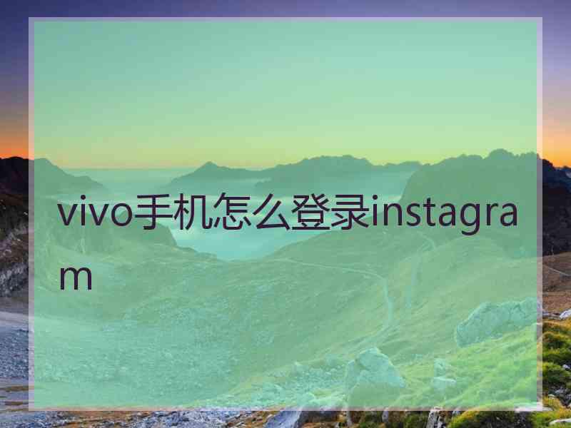 vivo手机怎么登录instagram