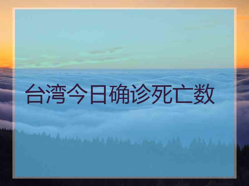 台湾今日确诊死亡数