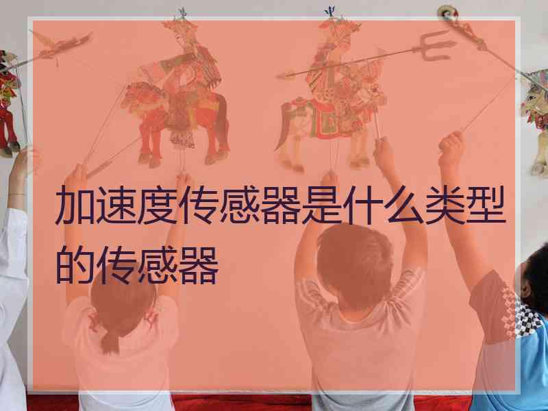 加速度传感器是什么类型的传感器