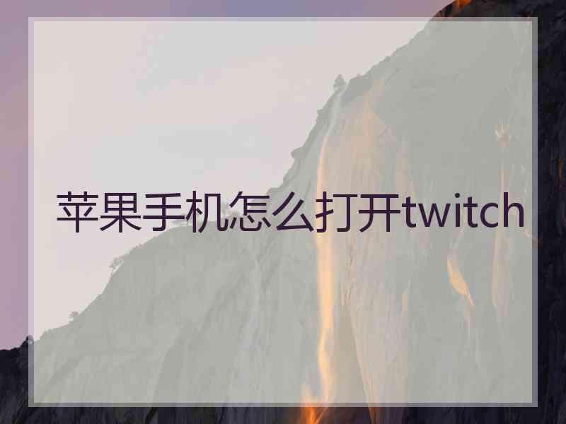 苹果手机怎么打开twitch