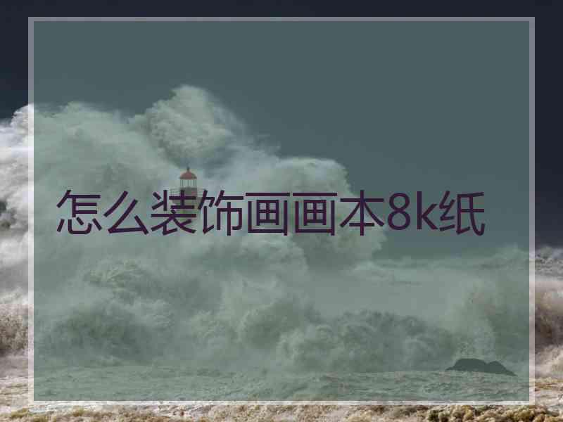 怎么装饰画画本8k纸