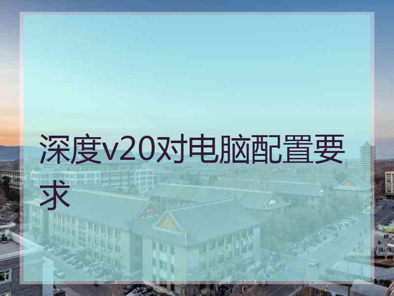 深度v20对电脑配置要求