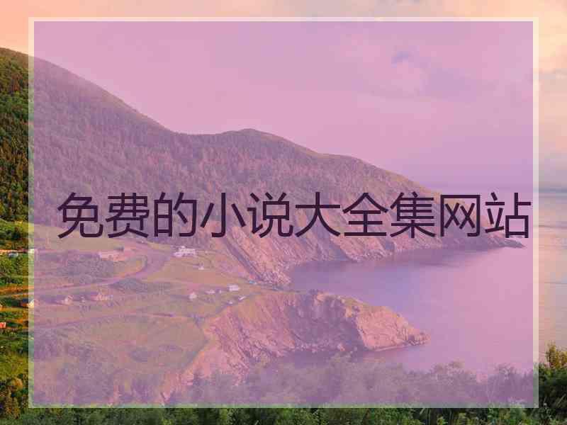 免费的小说大全集网站